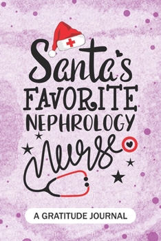 Paperback Santa's Favorite Nephrology Nurse - A Gratitude Journal: Beautiful Gratitude Journal for Nephrology Nurses RN, NP Future Nurse Practitioner, Retired n Book