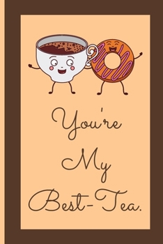 You're My Best Tea: Track and Rate Tea Varieties Journal: Gift For Tea Drinkers | Aroma and Taste | Steeping Time and Temperature | Green White Oolong | County of Origin | Fun Flavors | Infused
