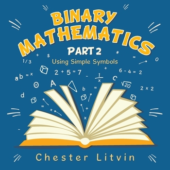 Paperback Binary Mathematics: Using Simple Symbols Book