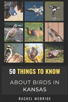 50 Things to Know About Birds in Kansas: Birdwatching in the Sunflower State (50 Things to Know About Birds- United States)