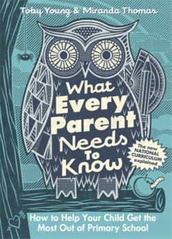 What Every Parent Needs to Know: How to Help Your Child Get the Most Out of Primary School