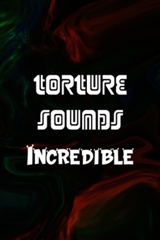 Torture Sounds Incredible: All Purpose 6x9 Blank Lined Notebook Journal Way Better Than A Card Trendy Unique Gift Green And Black Texture Psycho