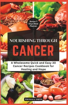 Paperback Nourishing Through Cancer: A Wholesome Quick and Easy Cancer Cookbook for Healing and Hope Book