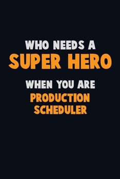 Paperback Who Need A SUPER HERO, When You Are Production Scheduler: 6X9 Career Pride 120 pages Writing Notebooks Book
