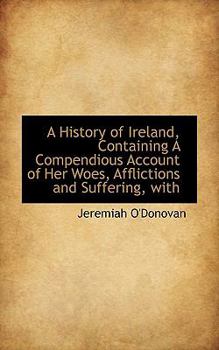 Paperback A History of Ireland, Containing a Compendious Account of Her Woes, Afflictions and Suffering, with Book