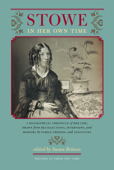 Stowe in Her Own Time: A Biographical Chronicle of Her Life, Drawn from Recollections, Interviews, and Memoirs by Family, Friends, and Associates (Writers in Their Own Time)