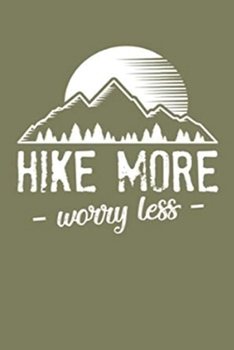 Hike More Worry Less: Hiking Logbook To Record And Rate Hikes, Trail Log Book, Hiking Journal With Prompts To Write In, Hiker's Journal, 6" x 9" ... Travel Journal With Prompts, Hiking Journal
