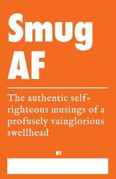 Paperback Smug AF - The Authentic Self-Righteous Musings of a Profusely Vainglorious Swellhead: A Truth Journal for Excessive Egotism Book