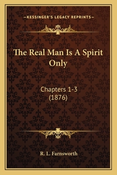 Paperback The Real Man Is A Spirit Only: Chapters 1-3 (1876) Book