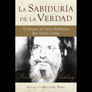 Hardcover La Sabiduría de la Verdad: 12 Ensayos Por El Santo Kabbalista Rav Yehuda Áshlag [Spanish] Book