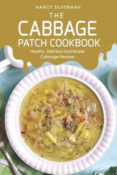 Paperback The Cabbage Patch Cookbook: Healthy, Delicious and Simple Cabbage Recipes Book