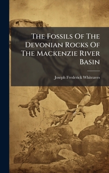 Hardcover The Fossils Of The Devonian Rocks Of The Mackenzie River Basin Book
