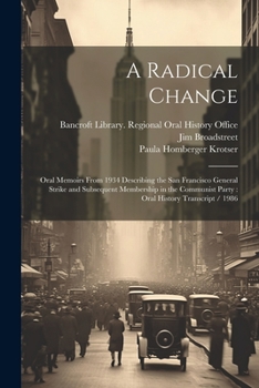 Paperback A Radical Change: Oral Memoirs From 1934 Describing the San Francisco General Strike and Subsequent Membership in the Communist Party: O Book