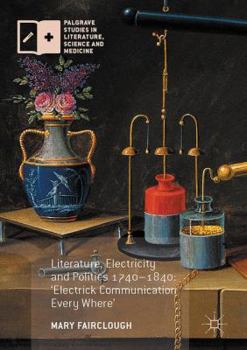 Hardcover Literature, Electricity and Politics 1740-1840: 'Electrick Communication Every Where' Book