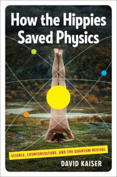 Hardcover How the Hippies Saved Physics: Science, Counterculture, and the Quantum Revival Book