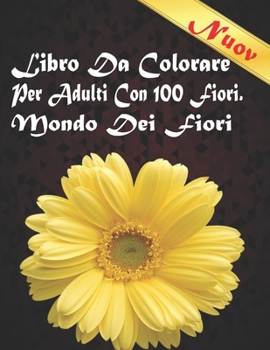 Libro Da Colorare Per Adulti Con 100 Fiori. Mondo Dei Fiori: Rilassamento per adulti Libro da colorare 100 Motivi floreali ispiratori Solo bellissimi
