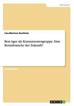 Paperback Best Ager als Konsumentengruppe. Eine Boombranche der Zukunft? [German] Book