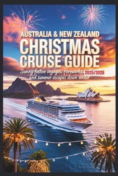 Australia & New Zealand Christmas Cruise Guide 2025/2026: Sunny Festive Voyages, Fireworks, and Summer Escapes Down Under