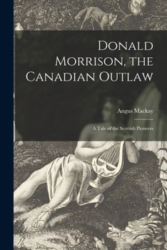 Paperback Donald Morrison, the Canadian Outlaw [microform]: a Tale of the Scottish Pioneers Book