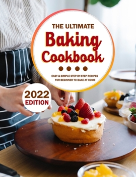 Paperback The Ultimate Baking Cookbook 2022: Easy & Simple Step-by-Step Recipes For Beginner To Bake At Home Book