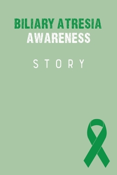 Biliary Atresia Awareness Story: Biliary Atresia Journal Notebook (6x9), Biliary Atresia Books, Biliary Atresia Gifts, Biliary Atresia Awareness