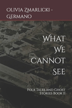Paperback What We Cannot See: Folk Tales and Ghost Stories Book II Book