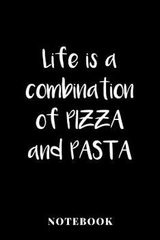 Life Is A Combination Of Pizza And Pasta - Notebook