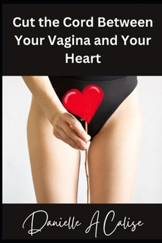 Cut the Cord Between Your Vagina and Your Heart (Finding the Right Partner for You)