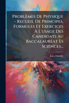 Paperback Problèmes De Physique - Recueil De Principes, Formules Et Exercices Ã L'usage Des Candidats Au BaccalaurÃ(c)at Ãs Sciences... [French] Book