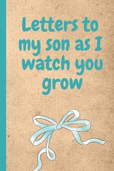 Letters To My Son As I Watch Your Grow: Prompted Fill In 93 Pages of Thoughtful Gift for New Mothers | Moms | Parents | Write Love Filled Memories ... Keepsake For Him | Mother's Day Sentiment