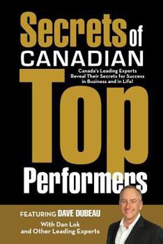 Paperback Secrets of Canadian Top Performers: Canada's Leading Experts Reveal Their Secrets for Success in Business and in Life! Book