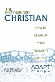 Hardcover The Dirty-Minded Christian: How to Clean Up Your Thoughts with the ADAPT2 Principle Book
