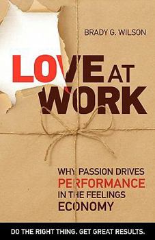 Paperback Love at Work: Why Passion Drives Performance in the Feelings Economy Book