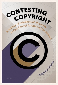 Hardcover Contesting Copyright: A History of Intellectual Property in East Central Europe and the Balkans Book