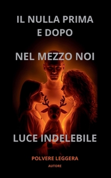 Paperback Il Nulla Prima E Dopo, Nel Mezzo Noi, Luce Idelebile [Italian] Book