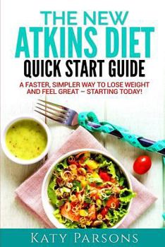 Paperback The New Atkins Diet Quick Start Guide: A Faster, Simpler Way to Lose Weight and Feel Great - Starting Today! Book