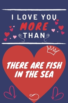 Paperback I Love You More Than There Are Fish In The Sea: Perfect Valentines Day Gift - Blank Lined Notebook Journal - 120 Pages 6 x 9 Format - Funny and Cheeky Book