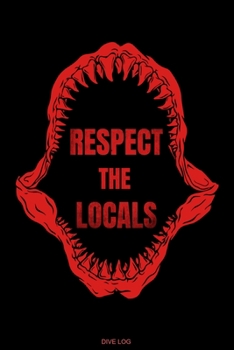 Respect The Locals: Detailed Scuba Dive Log Book For Up To 120 Dives I Dive Officer Freediving Sport Gift for Scuba Certification Instructor Dive ... Diary Dive Deep Sea I Size 6 x 9 I 120 Pages