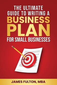 The Ultimate Guide to Writing a Business Plan for Small Businesses