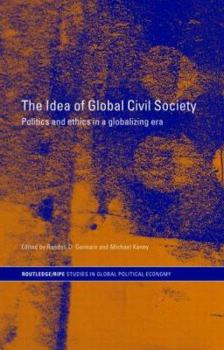 The Idea of Global Civil Society: Ethics and Politics in a Globalizing Era (Routledge/Ripe Studies in Global Political Economy)