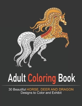 Amazing World Of Beautiful Horse, Deer and Dragon Adult Coloring Book: Coloring Book For Horse Lovers Featuring Adorable Horses with Beautiful Pattern