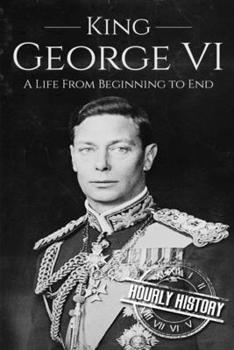 Paperback King George VI: A Life From Beginning to End Book