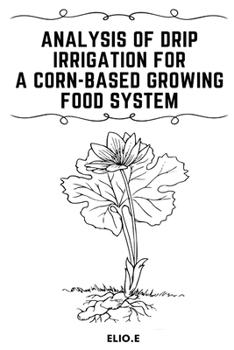Paperback Analysis of Drip Irrigation for a Corn-Based Growing food System Book