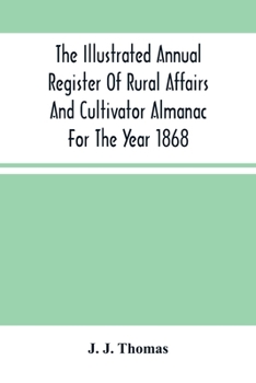 Paperback The Illustrated Annual Register Of Rural Affairs And Cultivator Almanac For The Year 1868 Book