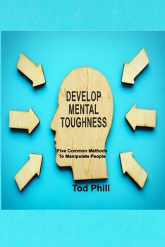 Paperback Develop Mental Toughness: Five Common Methods To Manipulate People Book