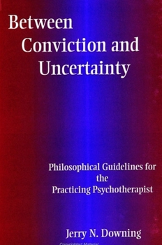 Paperback Between Conviction & Uncertainty: Philosophical Guidelines for the Practicing Psychotherapist Book