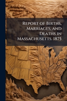Paperback Report of Births, Marriages, and Deaths in Massachusetts. 1875 Book