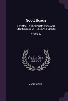 Paperback Good Roads: Devoted To The Construction And Maintenance Of Roads And Streets; Volume 30 Book