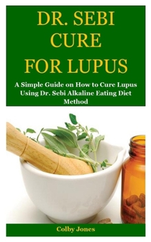 Paperback Dr. Sebi Cure for Lupus: A Simple Guide on How to Cure Lupus Using Dr. Sebi Alkaline Eating Diet Method Book