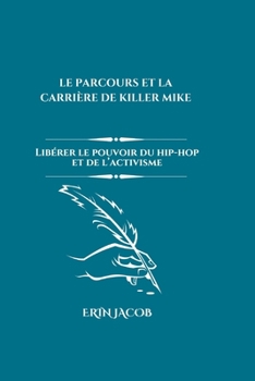 Paperback Le Parcours Et La Carrière de Killer Mike: Libérer le pouvoir du hip-hop et de l'activisme [French] Book